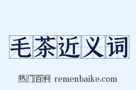 毛茶近义词是什么意思的图片